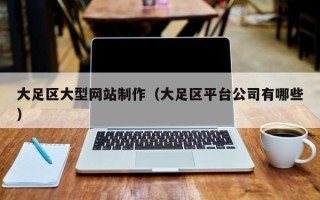 包头大足区大型网站制作（大足区平台公司有哪些）