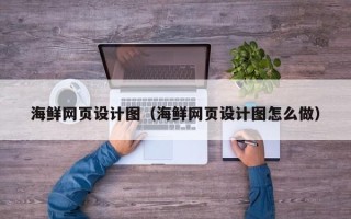 包头海鲜网页设计图（海鲜网页设计图怎么做）
