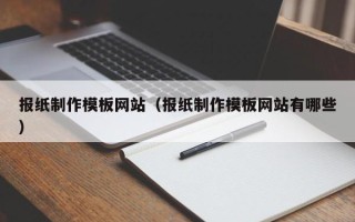 包头报纸制作模板网站（报纸制作模板网站有哪些）