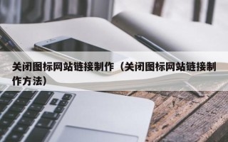 包头关闭图标网站链接制作（关闭图标网站链接制作方法）